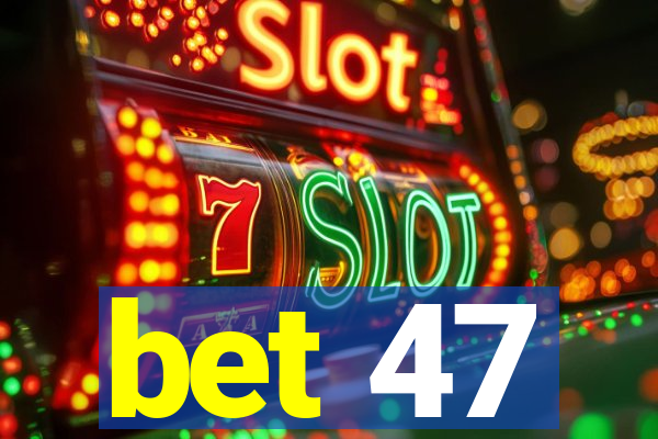 bet 47